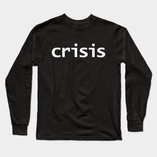 Crisis Typography Minimal White Text Long Sleeve T-Shirt